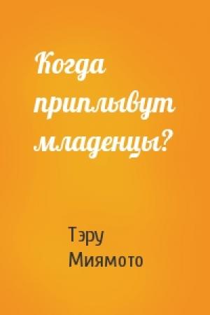 Обложка книги «Когда приплывут младенцы?» — Тэру Миямото