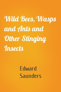 Wild Bees, Wasps and Ants and Other Stinging Insects