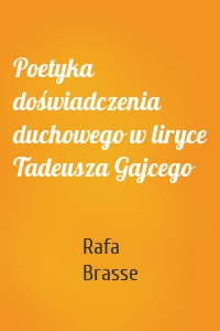 Poetyka doświadczenia duchowego w liryce Tadeusza Gajcego