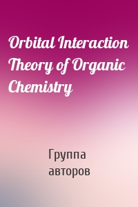 Orbital Interaction Theory of Organic Chemistry