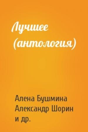 Обложка книги «Лучшее (антология)» — Алена Бушмина, Александр Шорин, Мария Анфилофьева, Алекс Бор, Алексей Жарков, Камелия Санрин, Артур Шмиллер, Антон Воробьёв, Дмитрий Костюкевич, Илья Объедков, Максим Тихомиров, Андрей Зимний, Андрей Лободинов, Татьяна Аксёнова, Мария Куликова, Александр Подольский, Сергей Королев