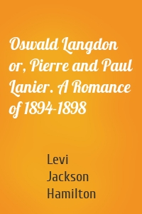 Oswald Langdon or, Pierre and Paul Lanier. A Romance of 1894-1898