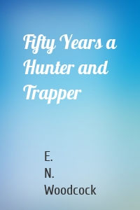 Fifty Years a Hunter and Trapper