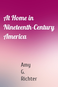 At Home in Nineteenth-Century America