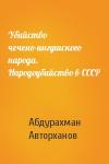 Абдурахман Геназович Авторханов - Убийство чечено-ингушского народа. Народоубийство в СССР