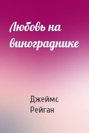 Обложка книги «Любовь на винограднике» — Джеймс Рейган