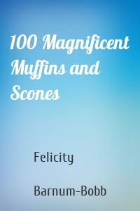 100 Magnificent Muffins and Scones