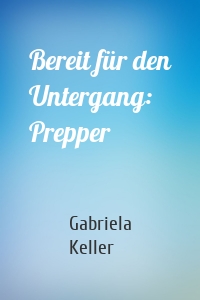 Bereit für den Untergang: Prepper