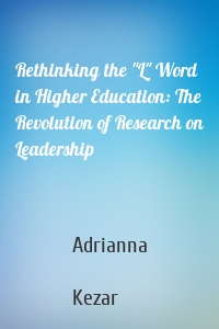 Rethinking the "L" Word in Higher Education: The Revolution of Research on Leadership