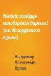 Владимир Алексеевич Орлов - Няхай жывуць гановэрскiя вароны! (на белорусском языке)