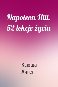 Napoleon Hill. 52 lekcje życia