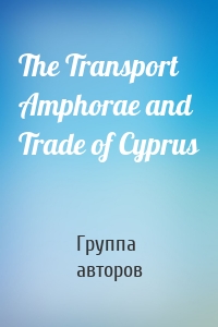 The Transport Amphorae and Trade of Cyprus