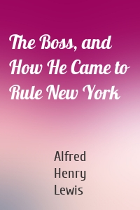 The Boss, and How He Came to Rule New York