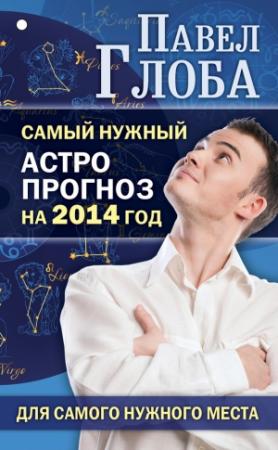 Обложка книги «Самый нужный астропрогноз на 2014 год для самого нужного места» — Павел Глоба