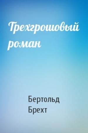 Обложка книги «Трехгрошовый роман» — Бертольд Брехт