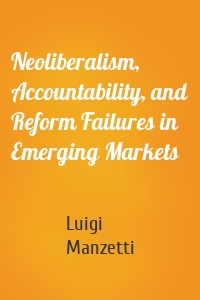 Neoliberalism, Accountability, and Reform Failures in Emerging Markets