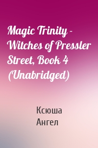 Magic Trinity - Witches of Pressler Street, Book 4 (Unabridged)