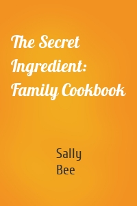 The Secret Ingredient: Family Cookbook