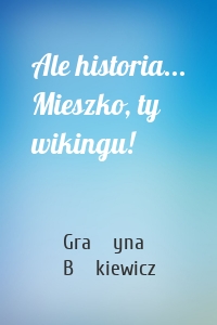 Ale historia... Mieszko, ty wikingu!