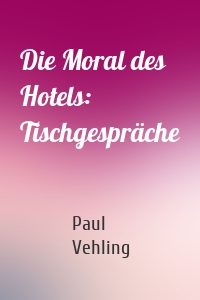 Die Moral des Hotels: Tischgespräche