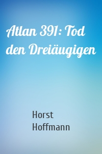 Atlan 391: Tod den Dreiäugigen