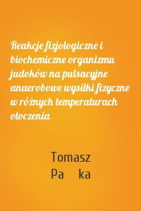 Reakcje fizjologiczne i biochemiczne organizmu judoków na pulsacyjne anaerobowe wysiłki fizyczne w różnych temperaturach otoczenia