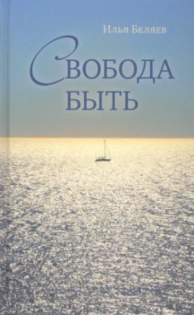 Обложка книги «СВОБОДА БЫТЬ» — Илья Беляев