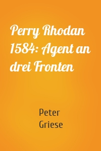 Perry Rhodan 1584: Agent an drei Fronten