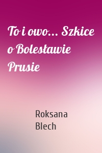 To i owo... Szkice o Bolesławie Prusie
