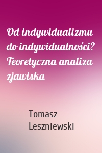 Od indywidualizmu do indywidualności? Teoretyczna analiza zjawiska