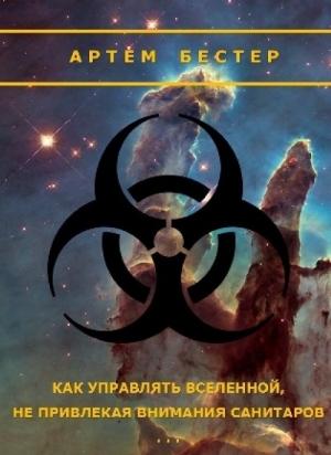 Обложка книги «Как управлять Вселенной не привлекая внимания санитаров» — Артём Бестер