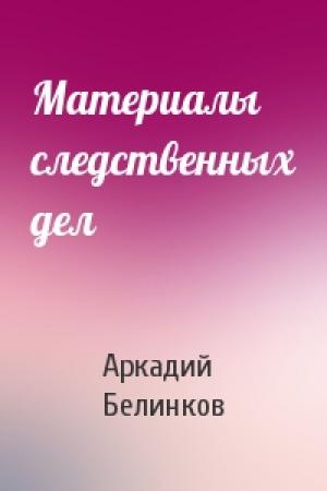 Обложка книги «Материалы следственных дел» — Аркадий Белинков