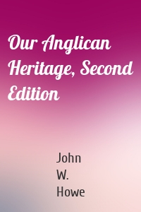 Our Anglican Heritage, Second Edition