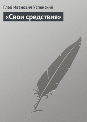 Обложка книги ««Свои средствия»» — Глеб Успенский