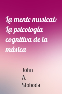 La mente musical: La psicología cognitiva de la música