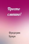 Фредерик Браун - Просто смешно!