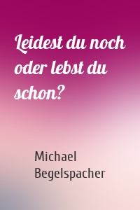 Leidest du noch oder lebst du schon?