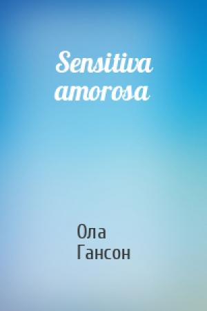 Обложка книги «Sensitiva amorosa» — Ола Гансон