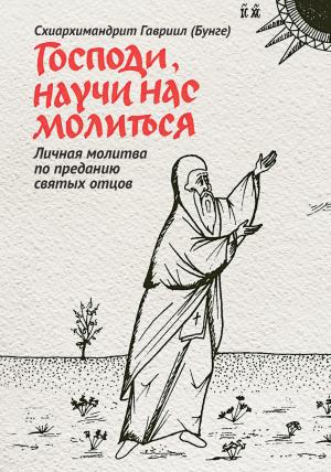 Обложка книги «Господи, научи нас молиться. Личная молитва по преданию святых отцов» — Гавриил Бунге