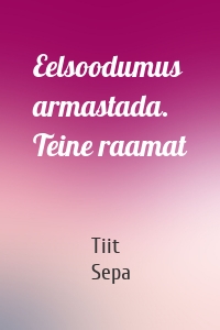 Eelsoodumus armastada. Teine raamat