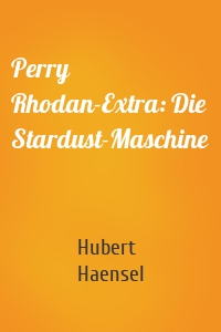 Perry Rhodan-Extra: Die Stardust-Maschine