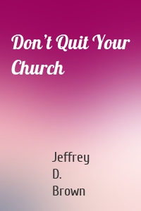 Don’t Quit Your Church