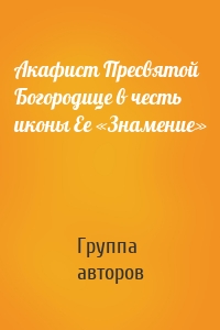 Акафист Пресвятой Богородице в честь иконы Ее «Знамение»