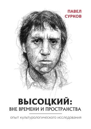 Обложка книги «Высоцкий: вне времени и пространства» — Павел Сурков
