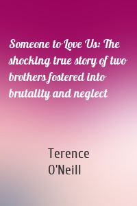 Someone to Love Us: The shocking true story of two brothers fostered into brutality and neglect
