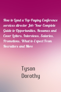 How to Land a Top-Paying Conference services director Job: Your Complete Guide to Opportunities, Resumes and Cover Letters, Interviews, Salaries, Promotions, What to Expect From Recruiters and More