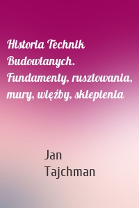 Historia Technik Budowlanych. Fundamenty, rusztowania, mury, więźby, sklepienia