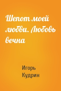 Шепот моей любви. Любовь вечна