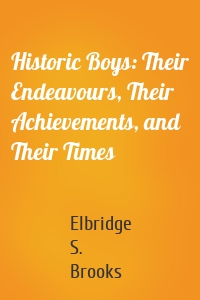 Historic Boys: Their Endeavours, Their Achievements, and Their Times