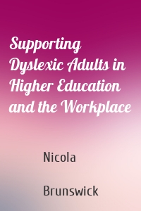 Supporting Dyslexic Adults in Higher Education and the Workplace